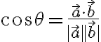$\Large\cos\theta = \frac{\vec{a}\cdot\vec{b}}{|\vec{a}||\vec{b}|}$